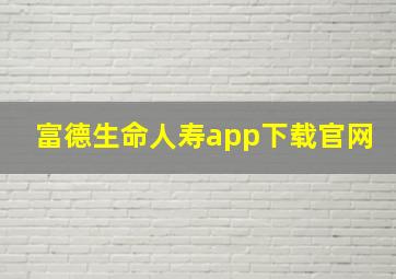 富德生命人寿app下载官网