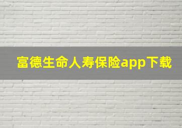 富德生命人寿保险app下载