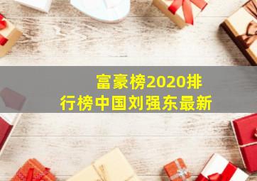 富豪榜2020排行榜中国刘强东最新