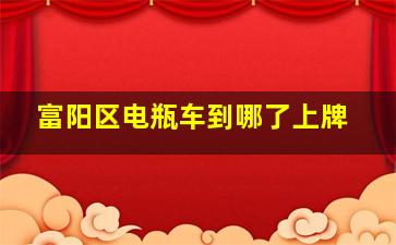 富阳区电瓶车到哪了上牌