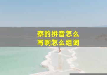 察的拼音怎么写啊怎么组词