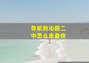 导航到沁园二中怎么走最快