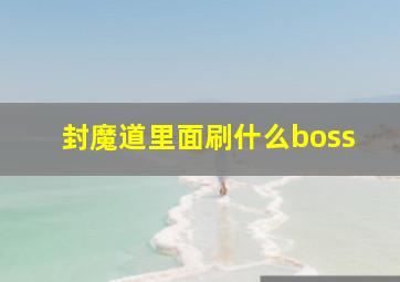 封魔道里面刷什么boss