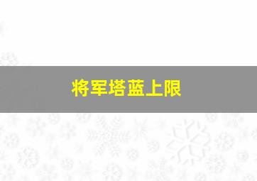 将军塔蓝上限