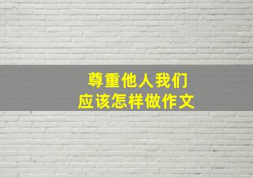 尊重他人我们应该怎样做作文