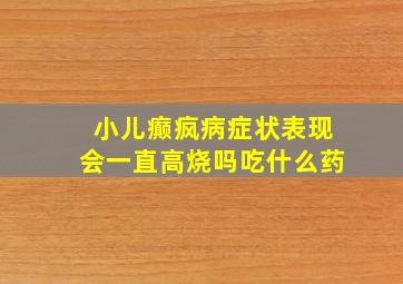 小儿癫疯病症状表现会一直高烧吗吃什么药