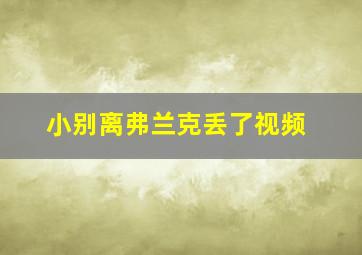 小别离弗兰克丢了视频