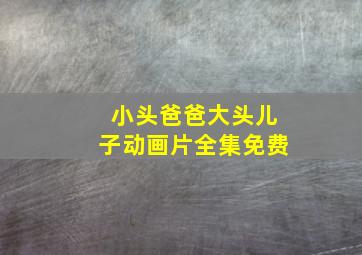 小头爸爸大头儿子动画片全集免费