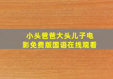 小头爸爸大头儿子电影免费版国语在线观看