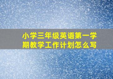 小学三年级英语第一学期教学工作计划怎么写