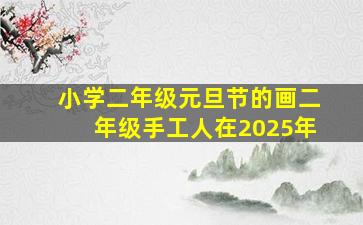 小学二年级元旦节的画二年级手工人在2025年