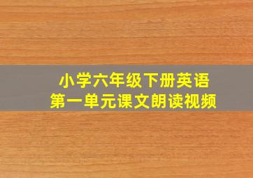 小学六年级下册英语第一单元课文朗读视频