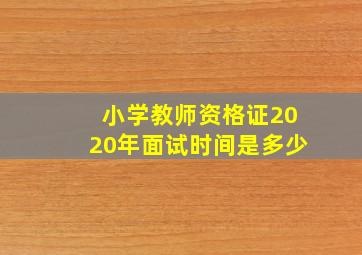 小学教师资格证2020年面试时间是多少