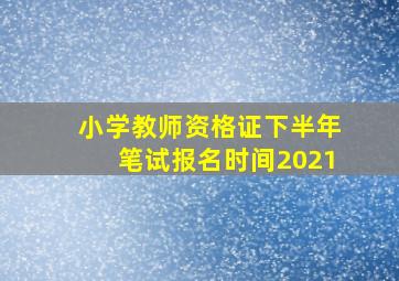 小学教师资格证下半年笔试报名时间2021