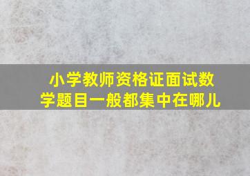 小学教师资格证面试数学题目一般都集中在哪儿