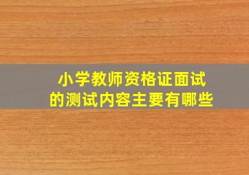 小学教师资格证面试的测试内容主要有哪些