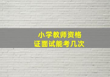 小学教师资格证面试能考几次