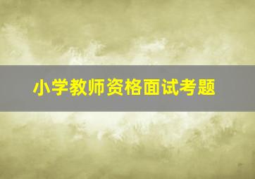 小学教师资格面试考题