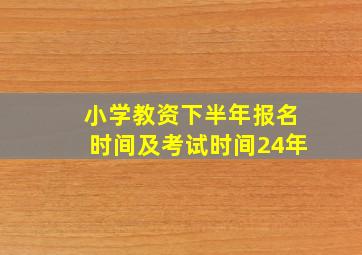 小学教资下半年报名时间及考试时间24年