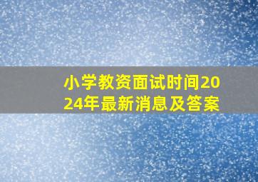 小学教资面试时间2024年最新消息及答案