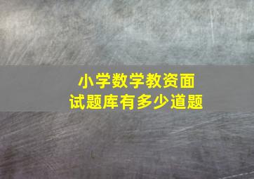 小学数学教资面试题库有多少道题