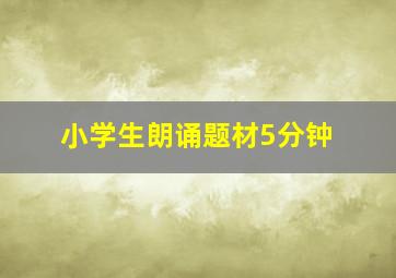 小学生朗诵题材5分钟