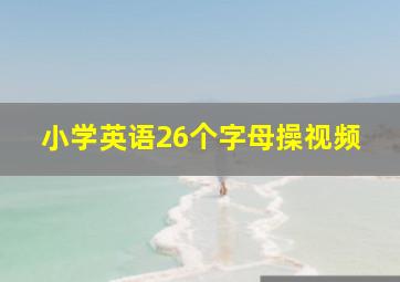 小学英语26个字母操视频