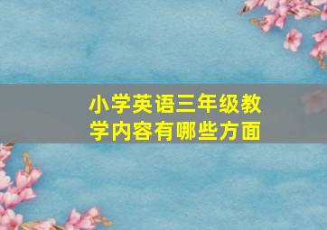 小学英语三年级教学内容有哪些方面