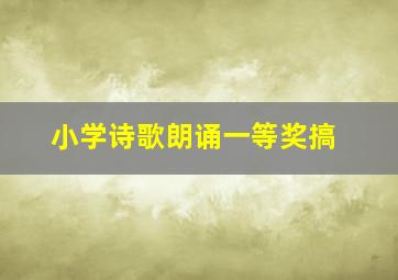 小学诗歌朗诵一等奖搞