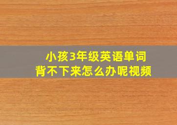 小孩3年级英语单词背不下来怎么办呢视频