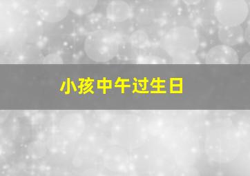 小孩中午过生日