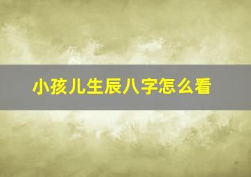 小孩儿生辰八字怎么看