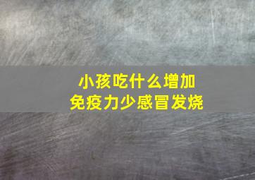 小孩吃什么增加免疫力少感冒发烧