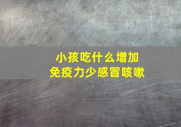 小孩吃什么增加免疫力少感冒咳嗽