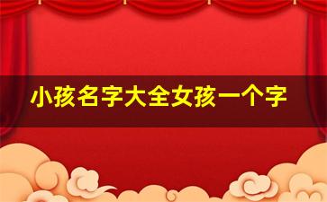 小孩名字大全女孩一个字