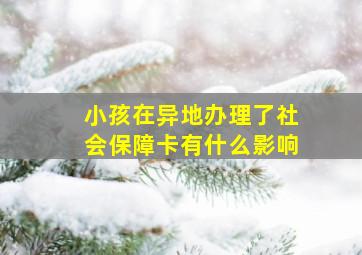 小孩在异地办理了社会保障卡有什么影响