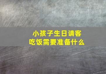 小孩子生日请客吃饭需要准备什么