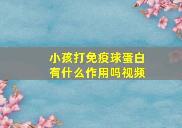 小孩打免疫球蛋白有什么作用吗视频