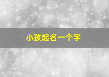 小孩起名一个字