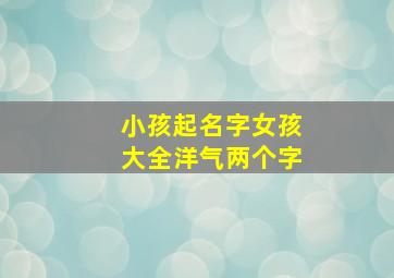 小孩起名字女孩大全洋气两个字