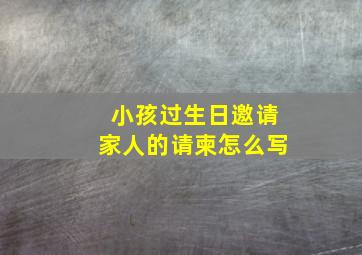 小孩过生日邀请家人的请柬怎么写