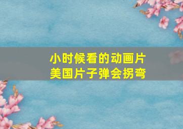 小时候看的动画片美国片子弹会拐弯