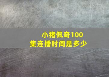 小猪佩奇100集连播时间是多少