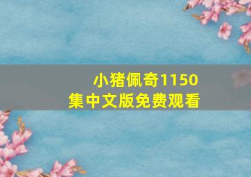 小猪佩奇1150集中文版免费观看