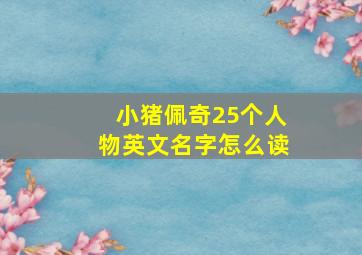 小猪佩奇25个人物英文名字怎么读