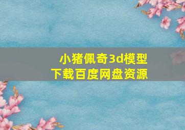 小猪佩奇3d模型下载百度网盘资源