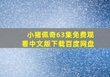 小猪佩奇63集免费观看中文版下载百度网盘