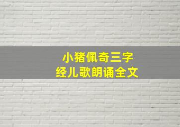 小猪佩奇三字经儿歌朗诵全文