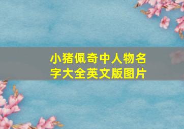 小猪佩奇中人物名字大全英文版图片