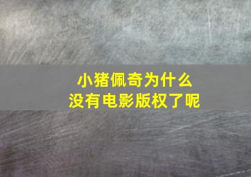 小猪佩奇为什么没有电影版权了呢